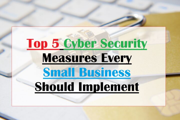 Top 5 Cyber Security Measures Every Small Business Should Implement