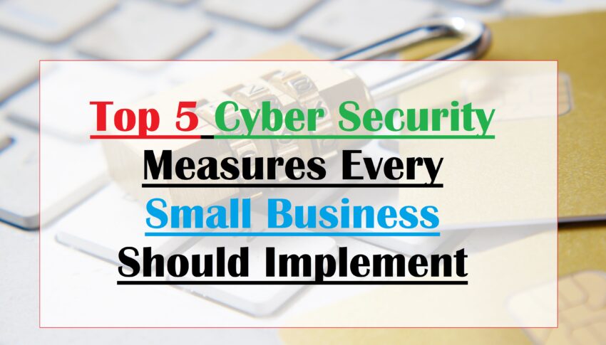 Top 5 Cyber Security Measures Every Small Business Should Implement